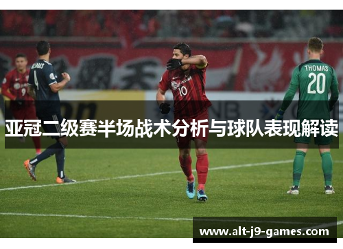 亚冠二级赛半场战术分析与球队表现解读