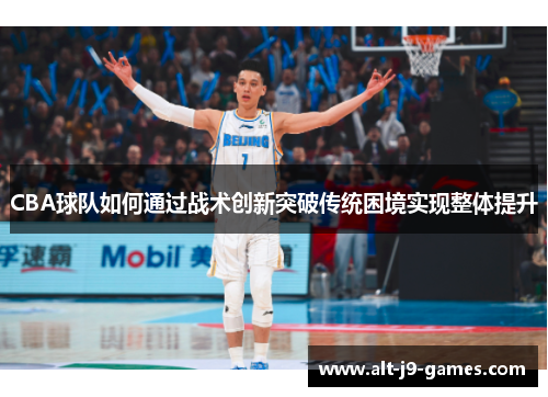 CBA球队如何通过战术创新突破传统困境实现整体提升