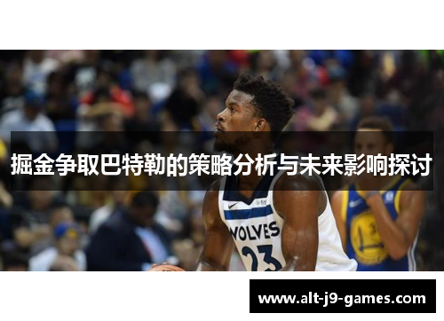 掘金争取巴特勒的策略分析与未来影响探讨