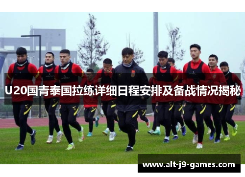 U20国青泰国拉练详细日程安排及备战情况揭秘