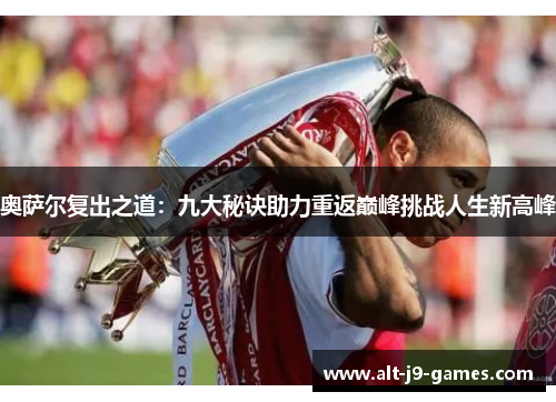 奥萨尔复出之道：九大秘诀助力重返巅峰挑战人生新高峰