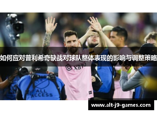 如何应对普利希奇缺战对球队整体表现的影响与调整策略