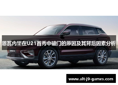 恩瓦内里在U21首秀中破门的原因及其背后因素分析 恩瓦内里在U21首秀中破门的原因及其背后因素分析