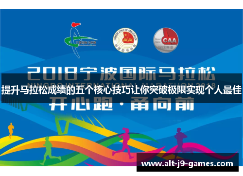 提升马拉松成绩的五个核心技巧让你突破极限实现个人最佳 提升马拉松成绩的五个核心技巧让你突破极限实现个人最佳