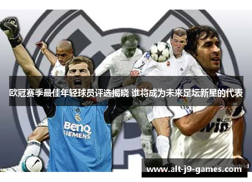 欧冠赛季最佳年轻球员评选揭晓 谁将成为未来足坛新星的代表