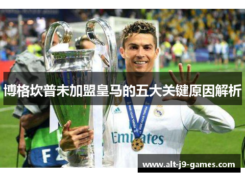 博格坎普未加盟皇马的五大关键原因解析 博格坎普未加盟皇马的五大关键原因解析