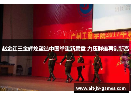 赵金红三金辉煌塑造中国举重新篇章 力压群雄再创新高 赵金红三金辉煌塑造中国举重新篇章 力压群雄再创新高