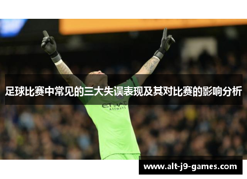 足球比赛中常见的三大失误表现及其对比赛的影响分析