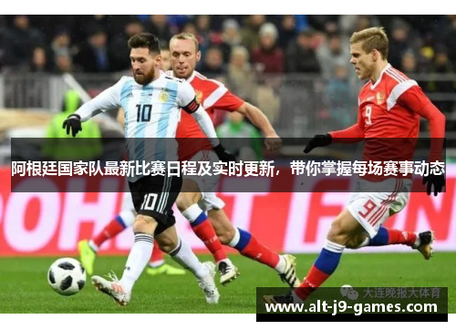 阿根廷国家队最新比赛日程及实时更新，带你掌握每场赛事动态