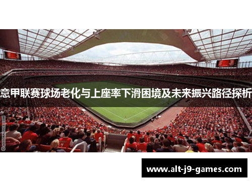 意甲联赛球场老化与上座率下滑困境及未来振兴路径探析