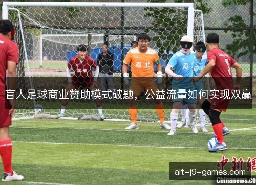 盲人足球商业赞助模式破题，公益流量如何实现双赢